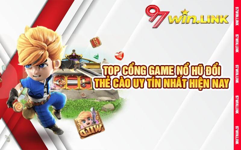 Top Cổng Game Nổ Hũ Đổi Thẻ Cào Uy Tín Nhất Hiện Nay